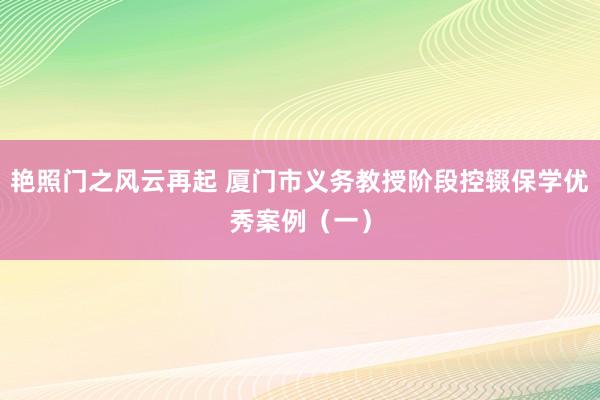 艳照门之风云再起 厦门市义务教授阶段控辍保学优秀案例（一）